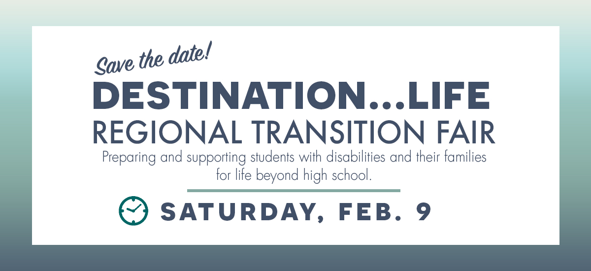 Save the Date: Special Education’s Destination…Life Regional Transition Fair