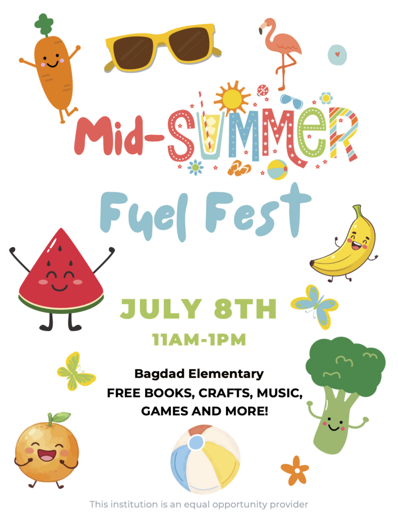 Colorful poster with the text "Mid-Summer Fuel Fest: July 8th, 11AM-1PM at Bagdad Elementary - Free Books, Crafts, Music, Games and more! This institution is an equal opportunity provider", and decorated with fruits, vegetables, and common summer items